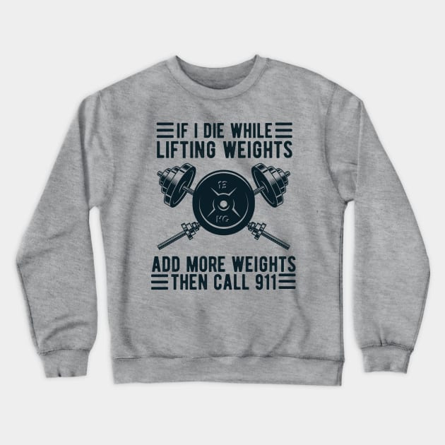 Weight Lifting If I Die While Lifting Weights Add More Weights Then Call 911 Crewneck Sweatshirt by Gaming champion